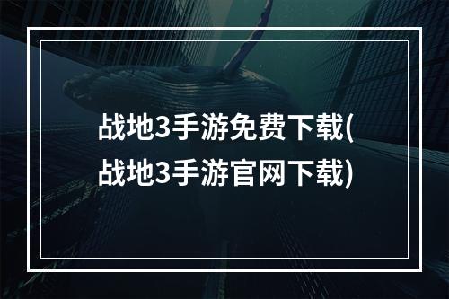 战地3手游免费下载(战地3手游官网下载)