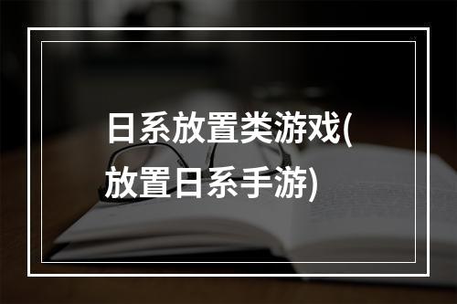 日系放置类游戏(放置日系手游)