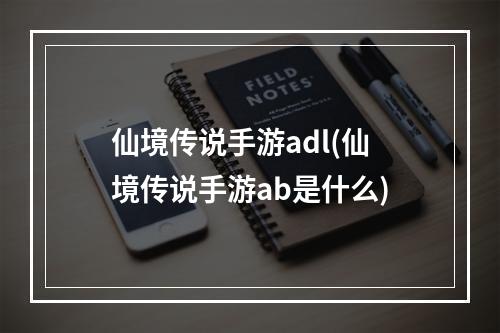 仙境传说手游adl(仙境传说手游ab是什么)