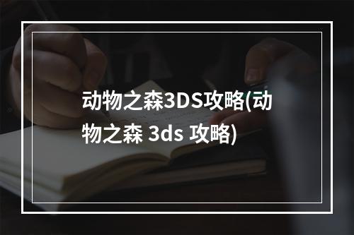 动物之森3DS攻略(动物之森 3ds 攻略)