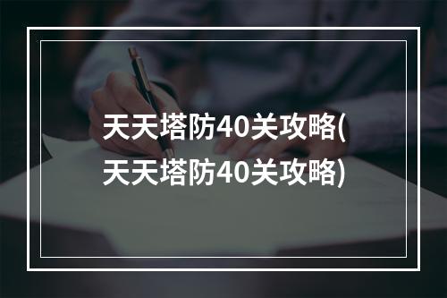 天天塔防40关攻略(天天塔防40关攻略)