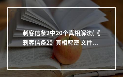 刺客信条2中20个真相解法(《刺客信条2》真相解密 文件历史与真相密码详细解读)