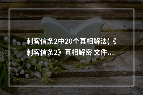 刺客信条2中20个真相解法(《刺客信条2》真相解密 文件历史与真相密码详细解读)