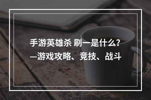 手游英雄杀 刷一是什么？—游戏攻略、竞技、战斗