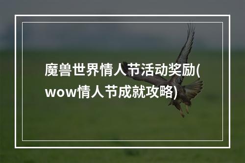 魔兽世界情人节活动奖励(wow情人节成就攻略)