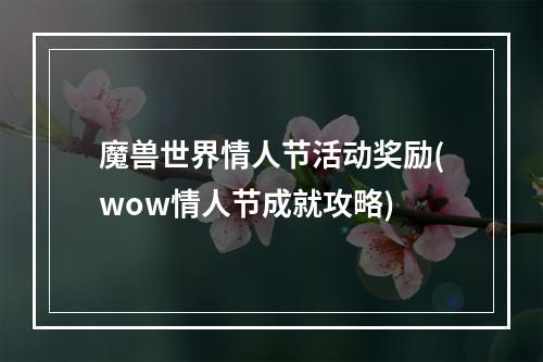 魔兽世界情人节活动奖励(wow情人节成就攻略)