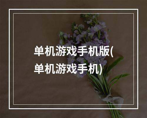 单机游戏手机版(单机游戏手机)