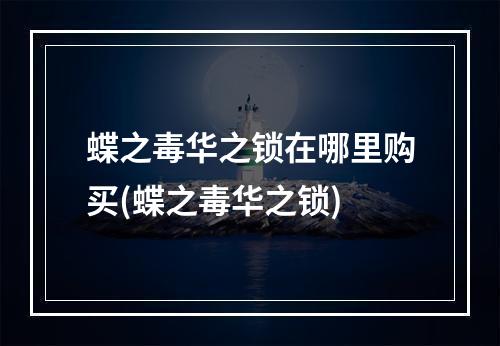 蝶之毒华之锁在哪里购买(蝶之毒华之锁)