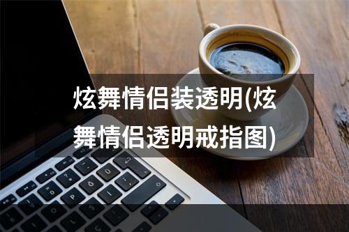 炫舞情侣装透明(炫舞情侣透明戒指图)