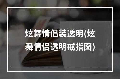 炫舞情侣装透明(炫舞情侣透明戒指图)