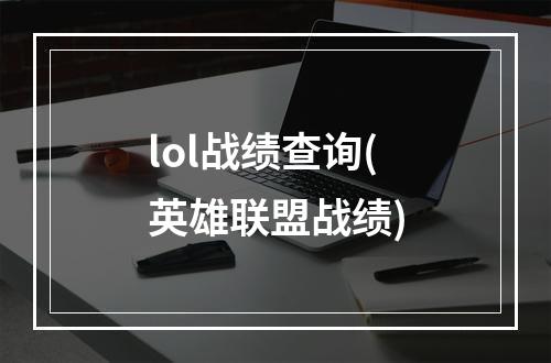 lol战绩查询(英雄联盟战绩)