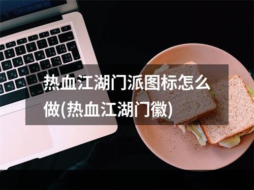 热血江湖门派图标怎么做(热血江湖门徽)