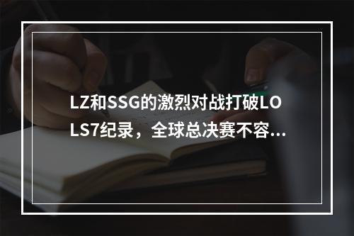 LZ和SSG的激烈对战打破LOLS7纪录，全球总决赛不容错过！（2惊险！LZ与SSG的精彩对战）(惊险！LZ与SSG的精彩对战）)