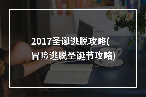 2017圣诞逃脱攻略(冒险逃脱圣诞节攻略)