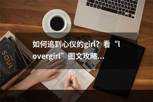 如何追到心仪的girl？看“lovergirl”图文攻略！