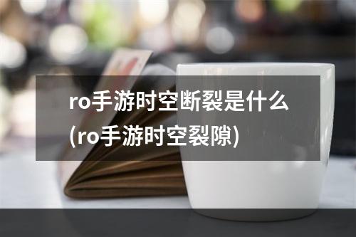 ro手游时空断裂是什么(ro手游时空裂隙)