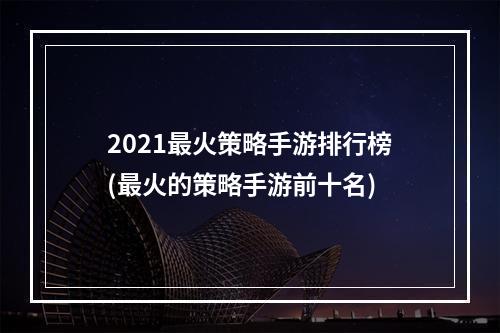 2021最火策略手游排行榜(最火的策略手游前十名)