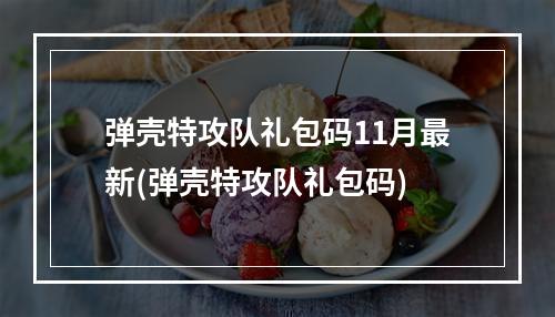 弹壳特攻队礼包码11月最新(弹壳特攻队礼包码)