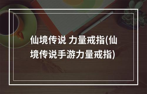 仙境传说 力量戒指(仙境传说手游力量戒指)