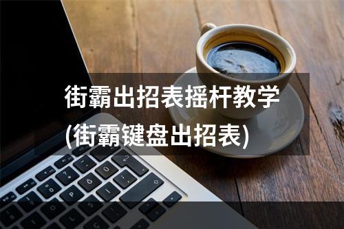 街霸出招表摇杆教学(街霸键盘出招表)