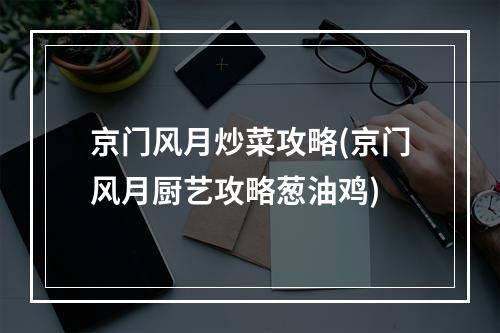 京门风月炒菜攻略(京门风月厨艺攻略葱油鸡)