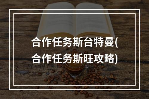 合作任务斯台特曼(合作任务斯旺攻略)