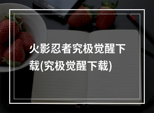 火影忍者究极觉醒下载(究极觉醒下载)