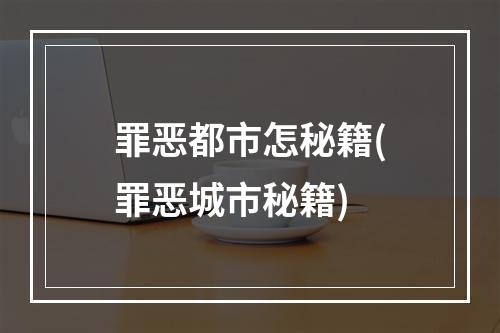 罪恶都市怎秘籍(罪恶城市秘籍)