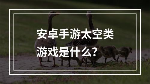 安卓手游太空类游戏是什么？