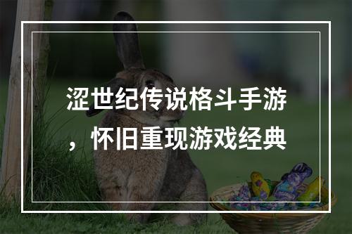 涩世纪传说格斗手游，怀旧重现游戏经典