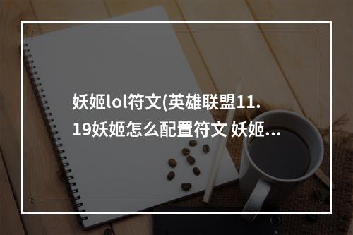 妖姬lol符文(英雄联盟11.19妖姬怎么配置符文 妖姬符文点法 机游 )