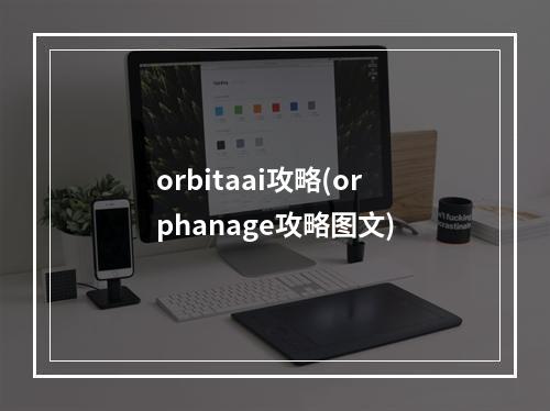 orbitaai攻略(orphanage攻略图文)