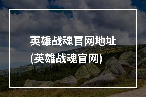 英雄战魂官网地址(英雄战魂官网)