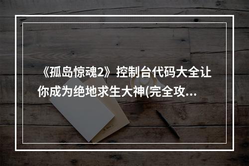 《孤岛惊魂2》控制台代码大全让你成为绝地求生大神(完全攻略)