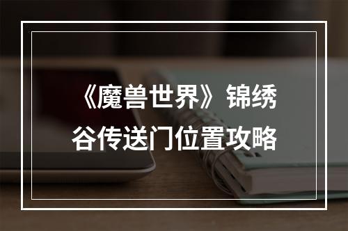 《魔兽世界》锦绣谷传送门位置攻略