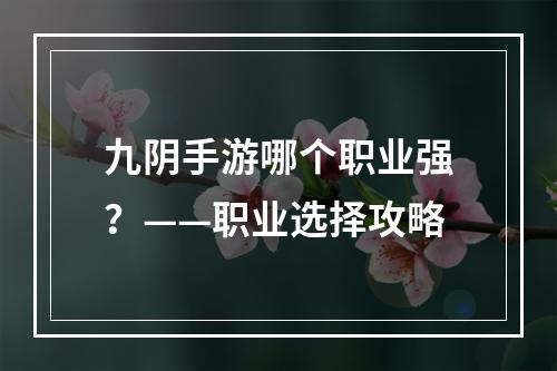 九阴手游哪个职业强？——职业选择攻略