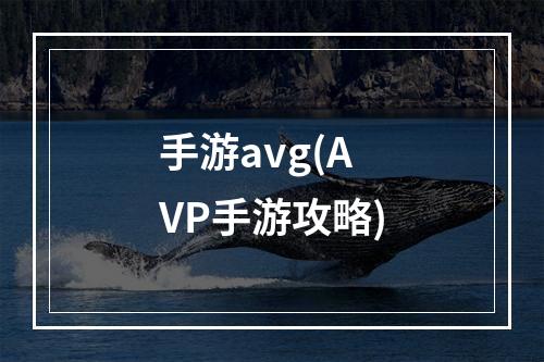 手游avg(AVP手游攻略)