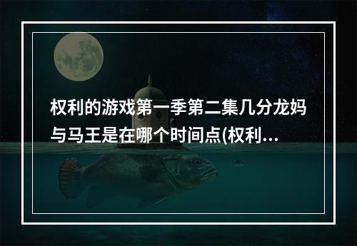 权利的游戏第一季第二集几分龙妈与马王是在哪个时间点(权利的游戏)