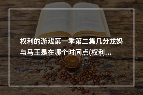 权利的游戏第一季第二集几分龙妈与马王是在哪个时间点(权利的游戏)