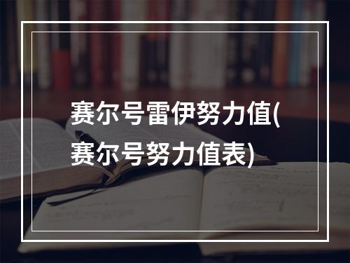 赛尔号雷伊努力值(赛尔号努力值表)