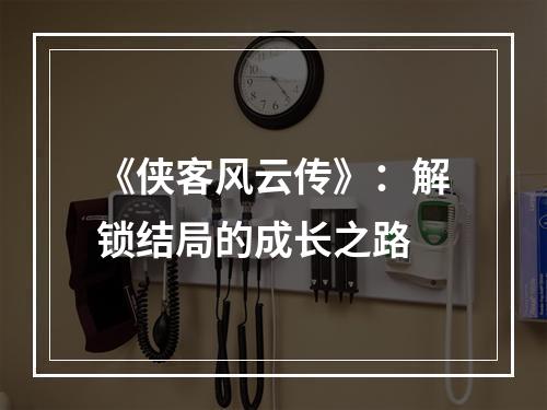 《侠客风云传》：解锁结局的成长之路