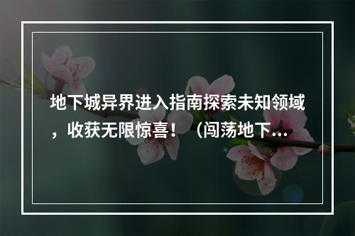 地下城异界进入指南探索未知领域，收获无限惊喜！（闯荡地下城，发掘未知宝藏）