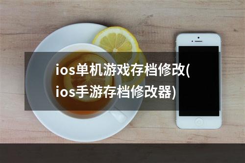 ios单机游戏存档修改(ios手游存档修改器)