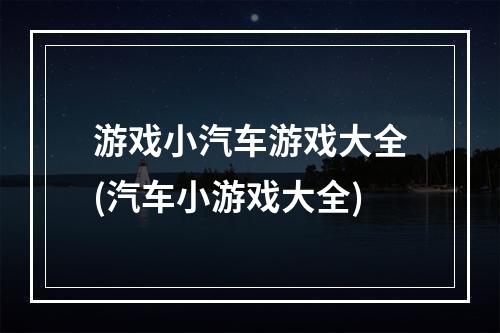 游戏小汽车游戏大全(汽车小游戏大全)