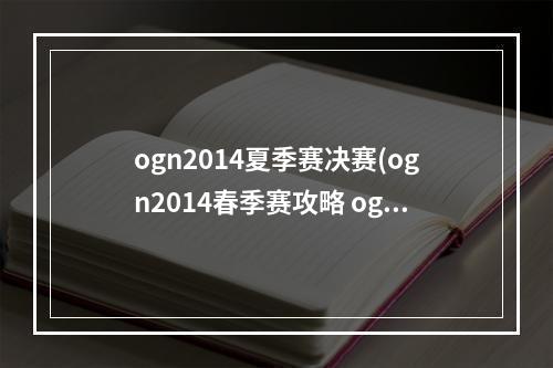 ogn2014夏季赛决赛(ogn2014春季赛攻略 ogn2014春季赛什么时候开始)