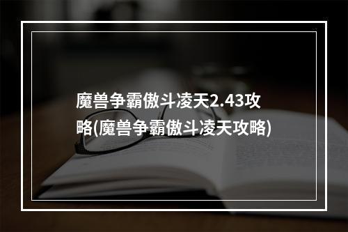 魔兽争霸傲斗凌天2.43攻略(魔兽争霸傲斗凌天攻略)