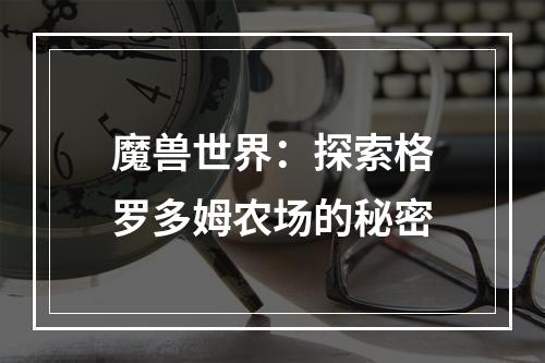 魔兽世界：探索格罗多姆农场的秘密