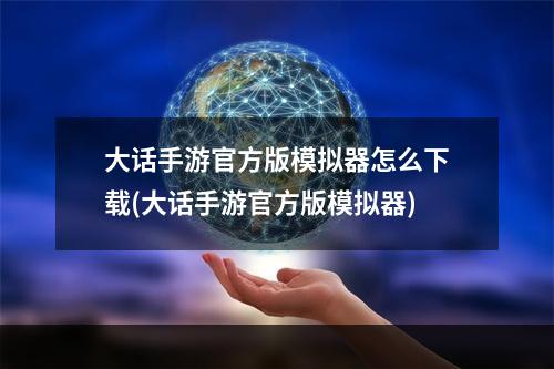 大话手游官方版模拟器怎么下载(大话手游官方版模拟器)