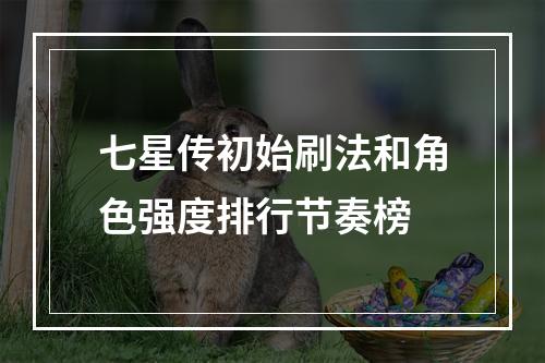 七星传初始刷法和角色强度排行节奏榜