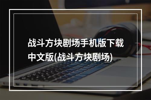 战斗方块剧场手机版下载中文版(战斗方块剧场)